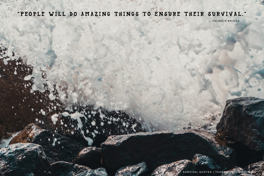 People will do amazing things to ensure their survival